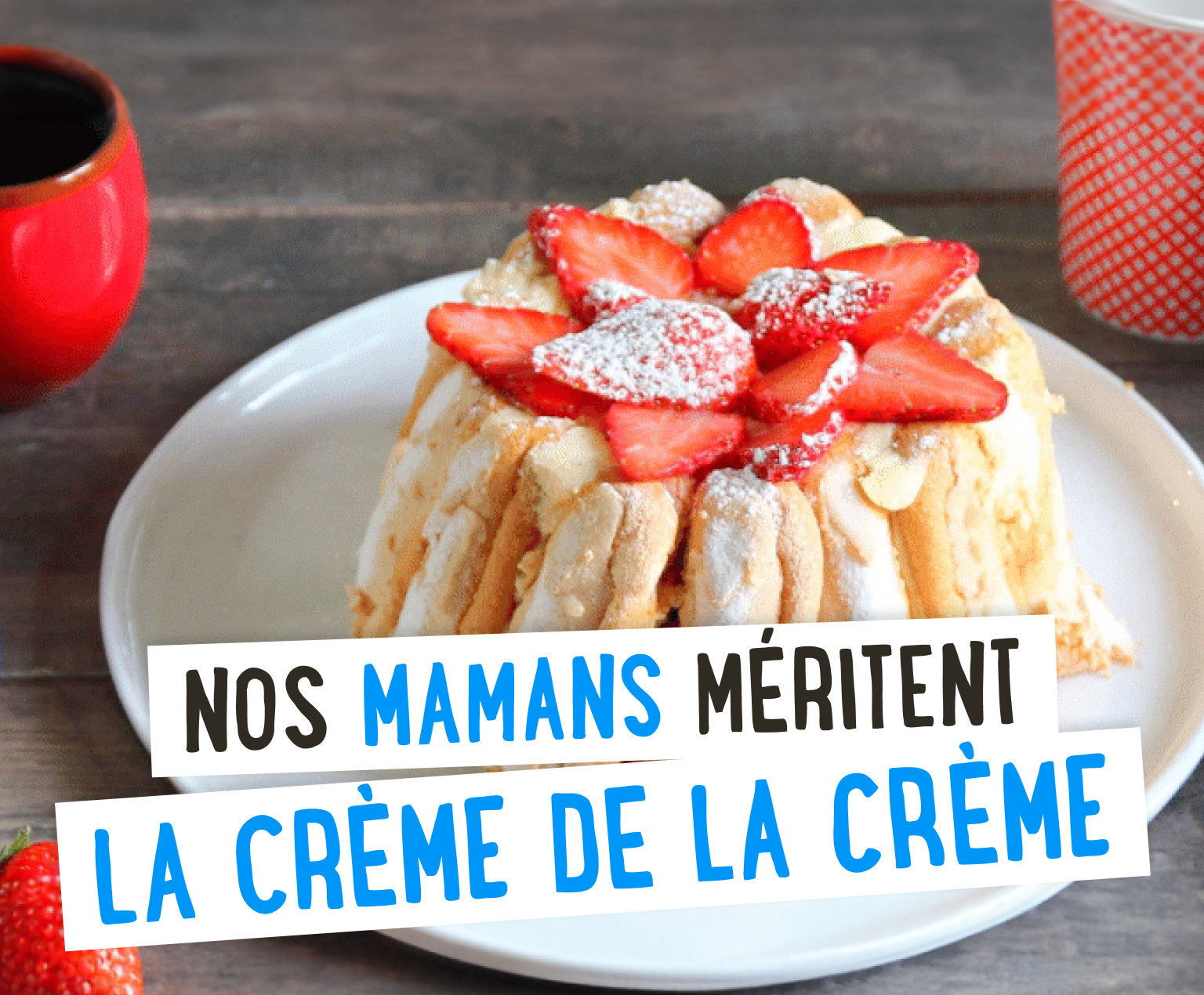 Nos mamans méritent la crème de la crème