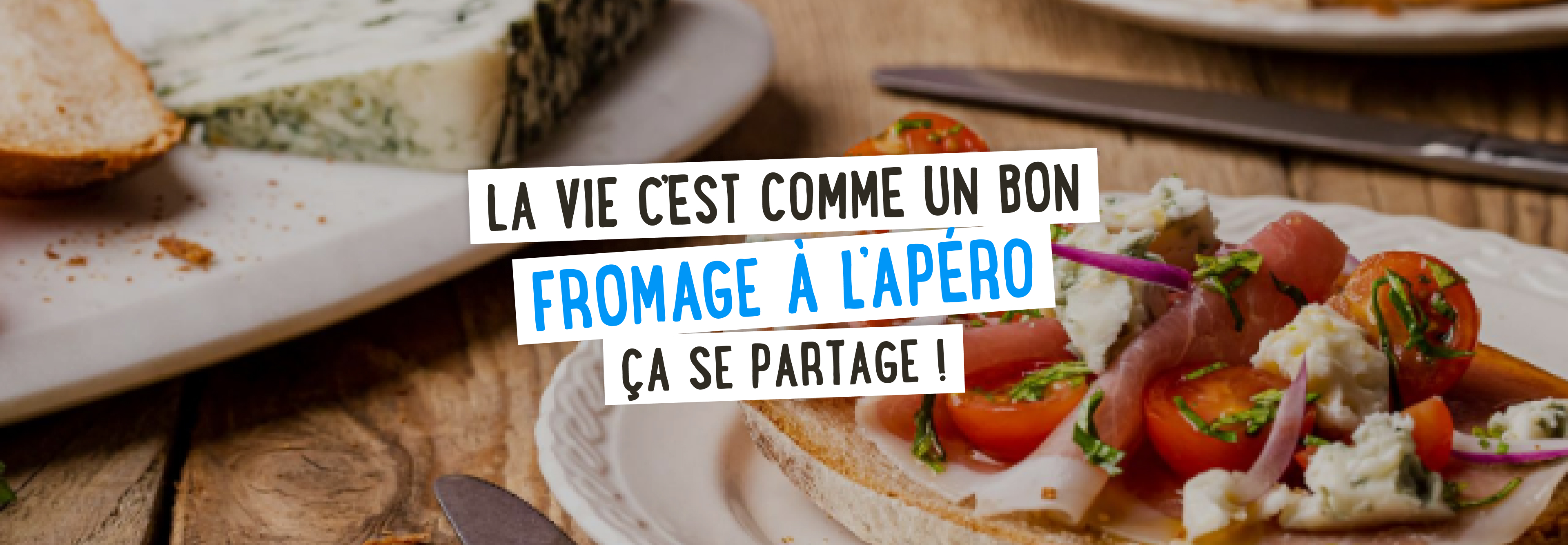 La vie c'est comme un bon fromage à l'apéro, ça se partage !