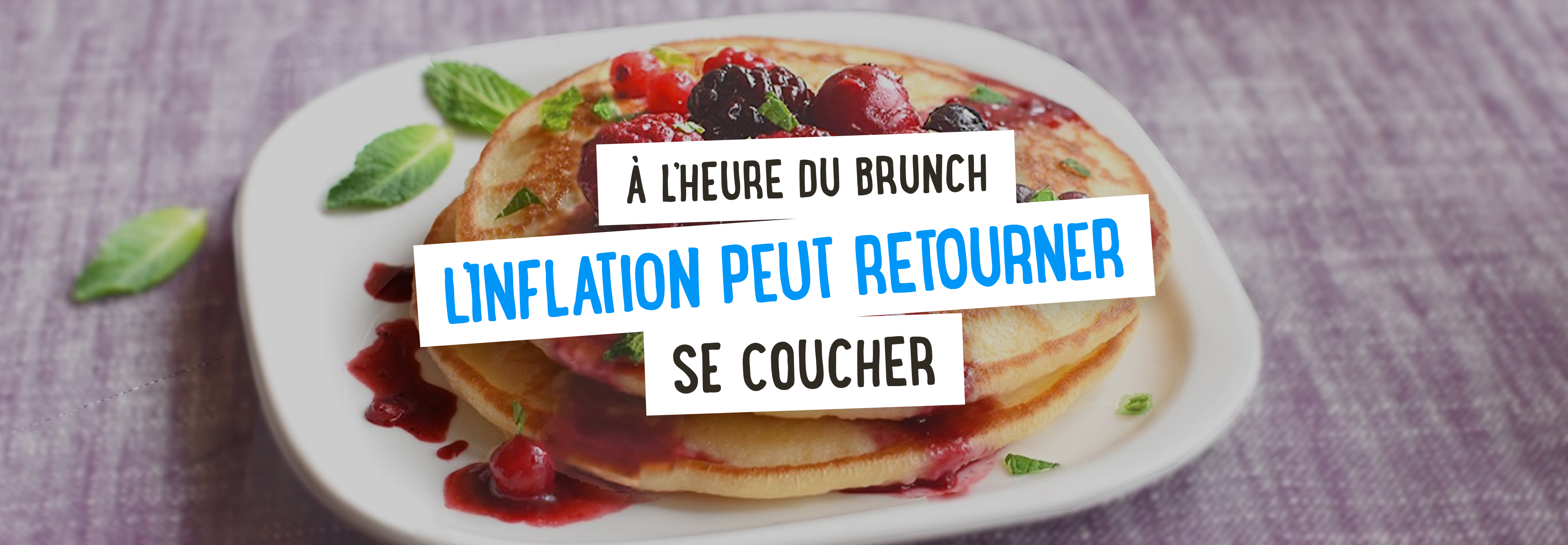 À l'heure du brunch, l'inflation peut retourner se coucher !