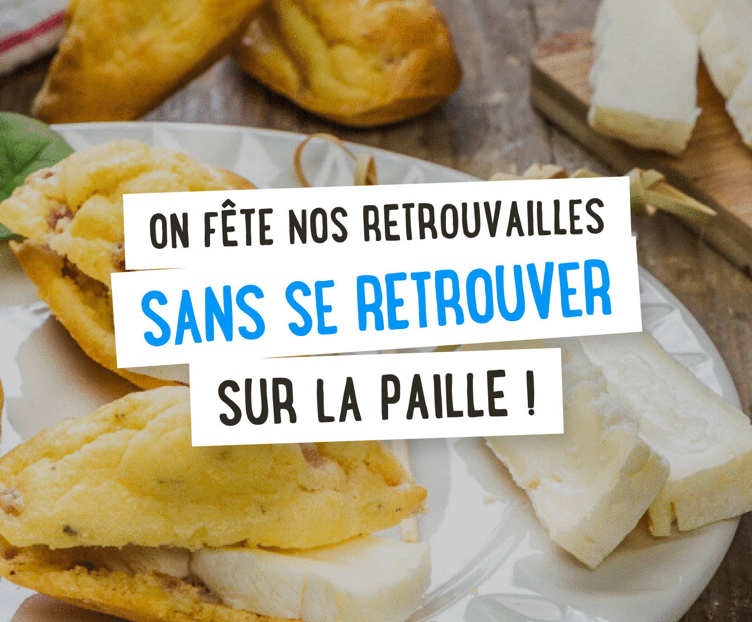 On fête nos retrouvailles sans se retrouver sur la paille !