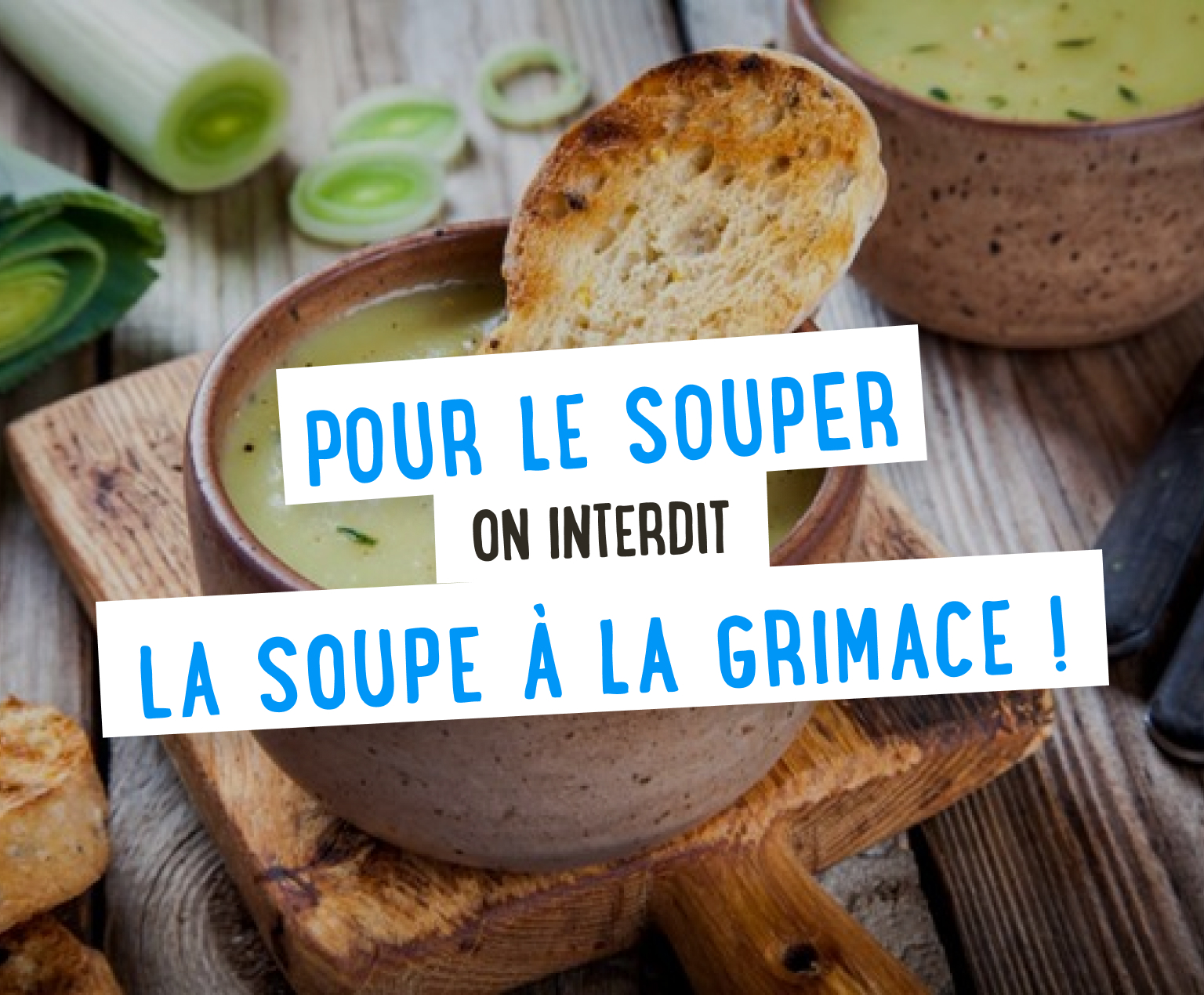 Pour le souper, on interdit la soupe à la grimace ! 