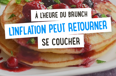 À l'heure du brunch, l'inflation peut retourner se coucher !