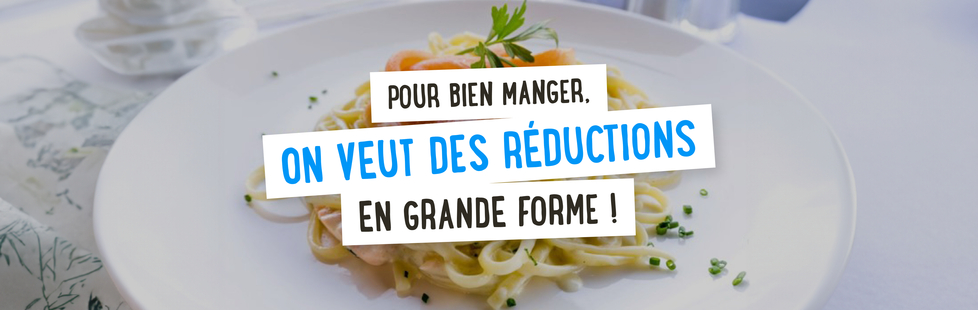 Pour bien manger, on veut des réductions en grande forme ! 